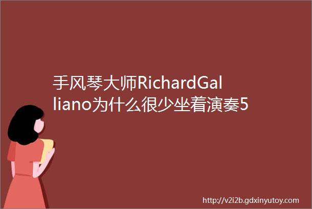 手风琴大师RichardGalliano为什么很少坐着演奏50首音乐欣赏